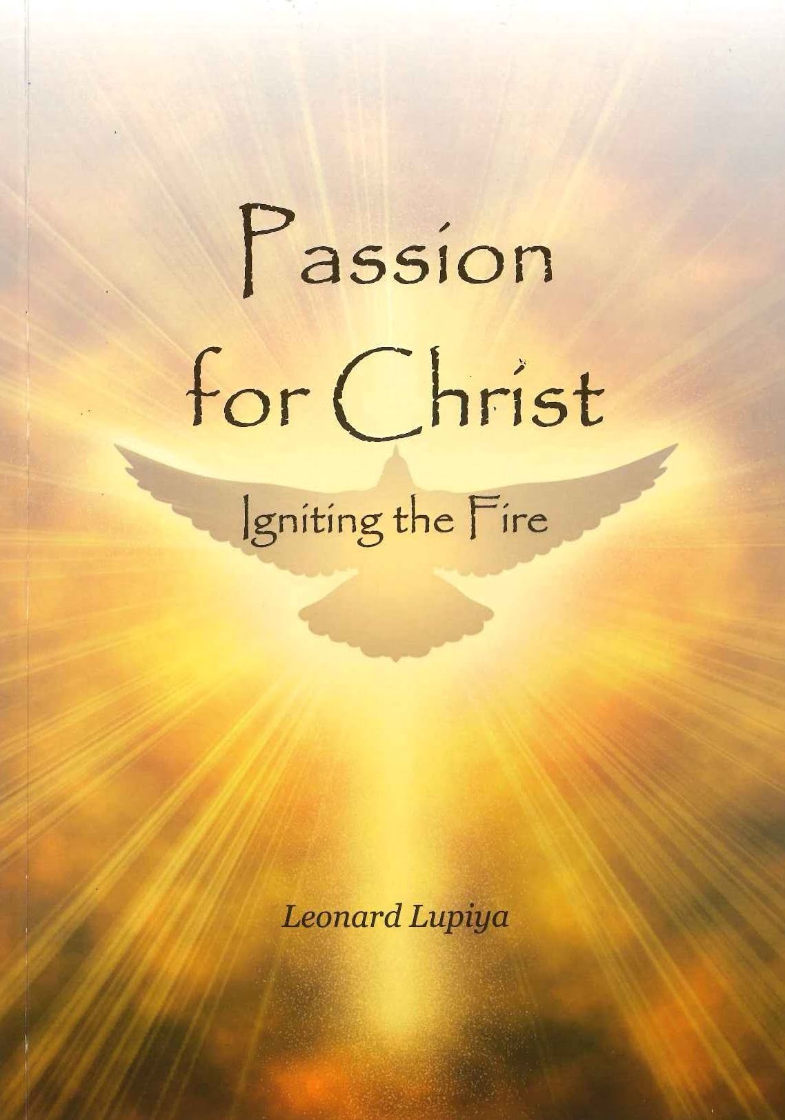 Moorleys Passion for Christ Igniting the Fire by Leonard Lupiya