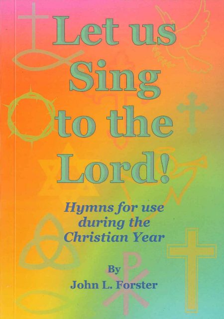Let us sing to the Lord! Hymns for use during the Christian Year by John L Forster
