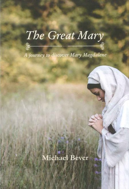 The Great Mary: A journey to discover Mary Magdalene by Michael Bever
